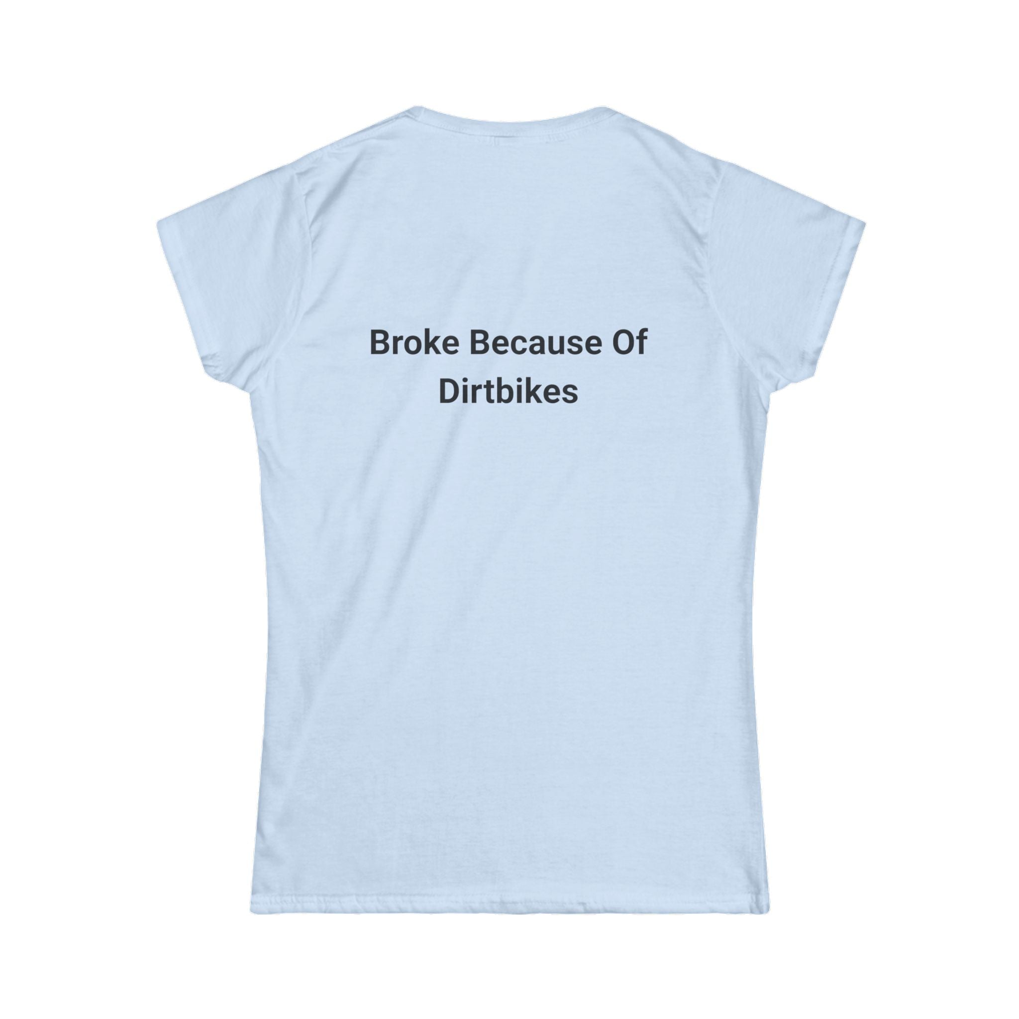 Broke Because of Dirtbikes Women's Tshirt